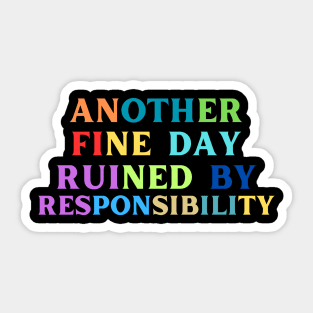 Another Fine Day Ruined By Responsibility Sticker